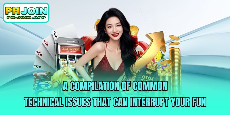 a compilation of common technical issues that can interrupt your fun