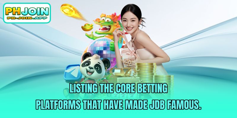 listing the core betting platforms that have made jdb famous