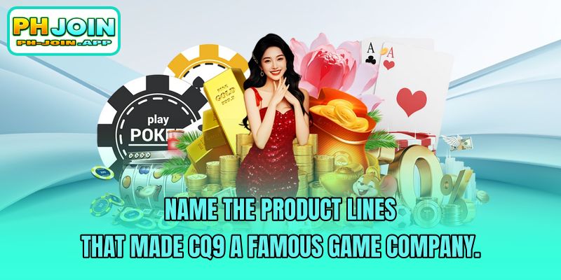 name the product lines that made cq9 a famous game company