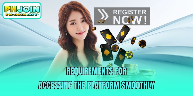 requirements for accessing the platform smoothly
